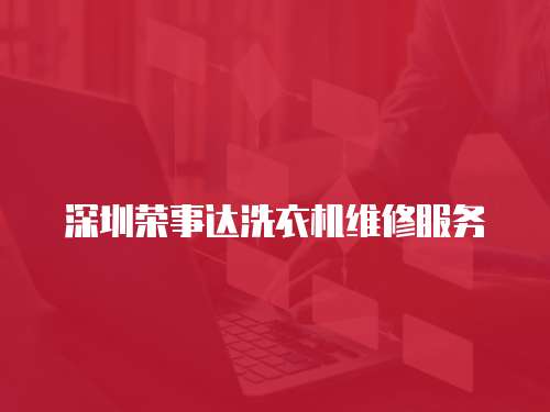 深圳榮事達洗衣機維修服務