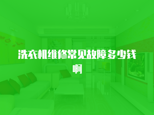 洗衣機維修常見故障多少錢啊