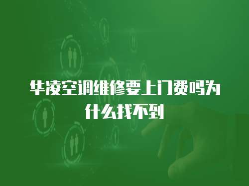 華凌空調維修要上門費嗎為什么找不到