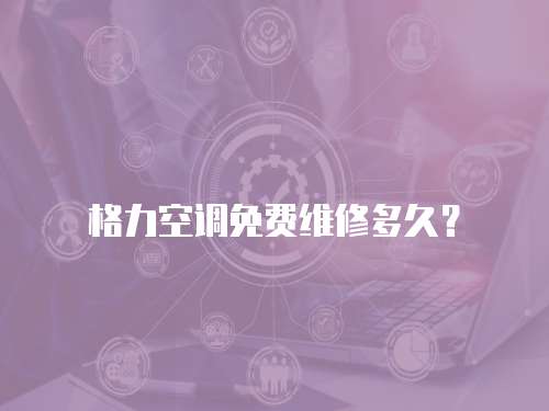格力空調免費維修多久？