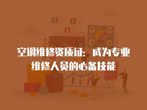 空調(diào)維修資質(zhì)證：成為專業(yè)維修人員的必備技能