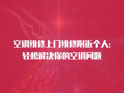 空調維修上門維修附近個人：輕松解決你的空調問題