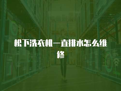 松下洗衣機(jī)一直排水怎么維修