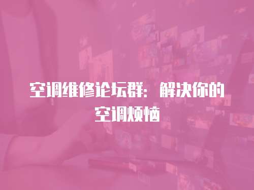 空調維修論壇群：解決你的空調煩惱