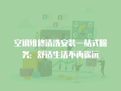 空調維修清洗安裝一站式服務：舒適生活不再遙遠