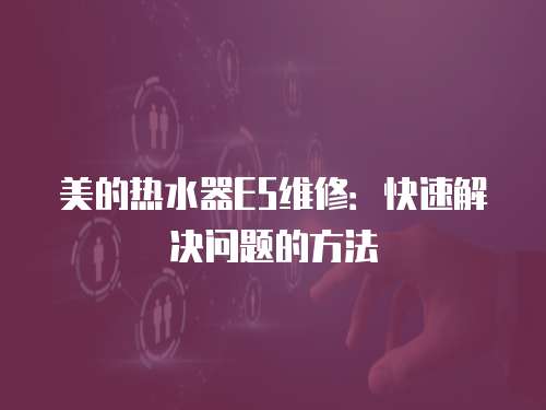美的熱水器E5維修：快速解決問題的方法