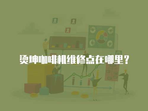 燙坤咖啡機(jī)維修點(diǎn)在哪里？