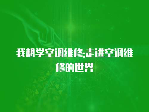 我想學(xué)空調(diào)維修:走進(jìn)空調(diào)維修的世界