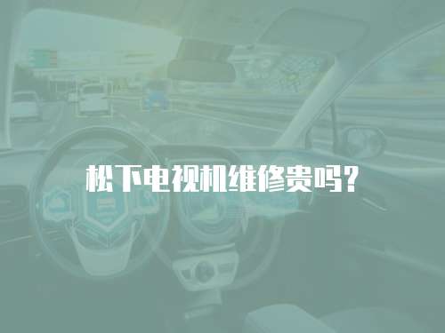 松下電視機維修貴嗎？