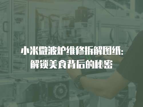 小米微波爐維修拆解圖紙：解鎖美食背后的秘密