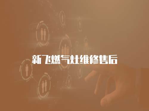 新飛燃氣灶維修售后