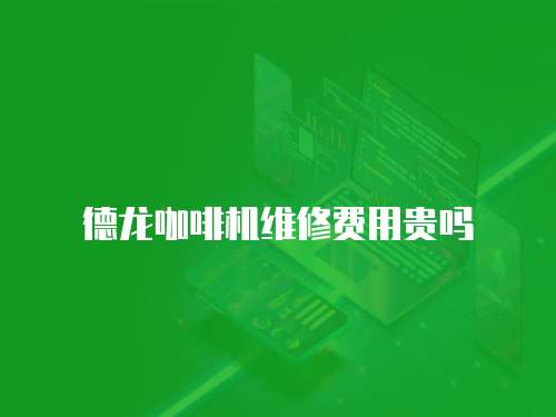 德龍咖啡機維修費用貴嗎