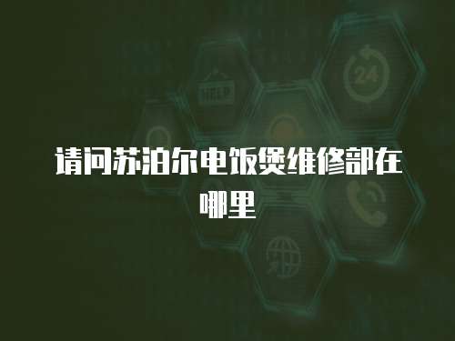 請問蘇泊爾電飯煲維修部在哪里