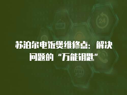蘇泊爾電飯煲維修點：解決問題的“萬能鑰匙”