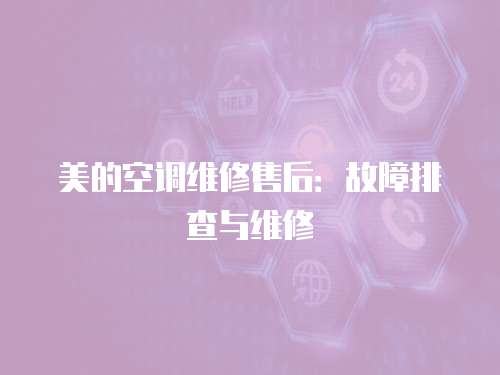 美的空調維修售后：故障排查與維修