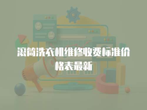 滾筒洗衣機維修收費標準價格表最新