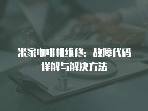 米家咖啡機維修：故障代碼詳解與解決方法