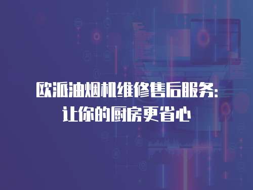 歐派油煙機維修售后服務：讓你的廚房更省心