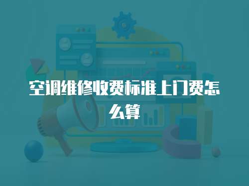 空調維修收費標準上門費怎么算