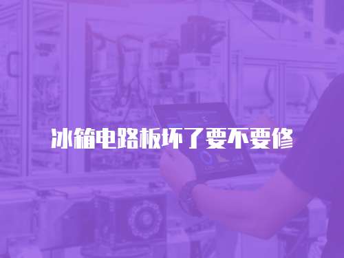 冰箱電路板壞了要不要修