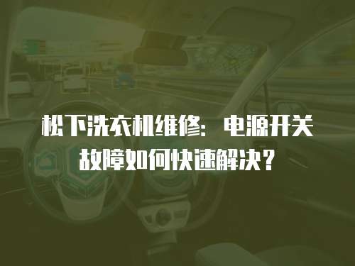 松下洗衣機維修：電源開關故障如何快速解決？