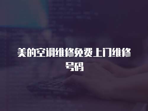 美的空調(diào)維修免費(fèi)上門維修號碼