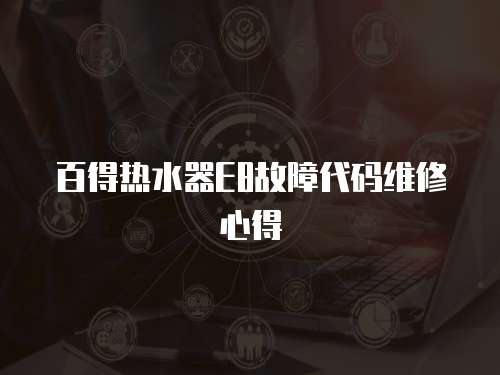 百得熱水器E8故障代碼維修心得