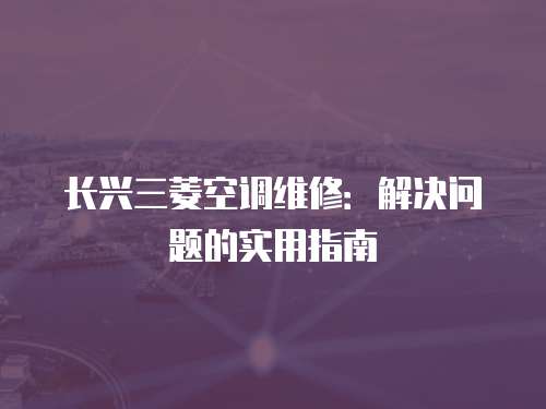 長興三菱空調維修：解決問題的實用指南