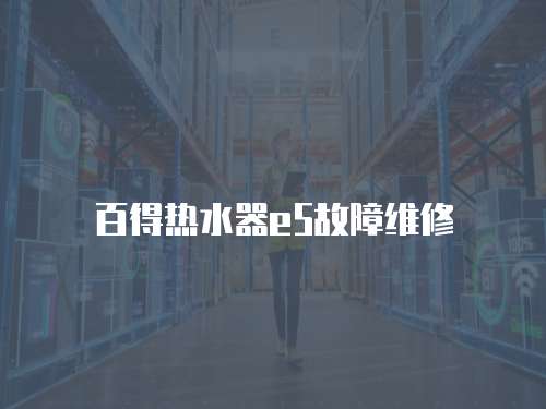 百得熱水器e5故障維修