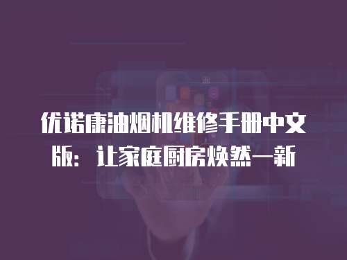 優諾康油煙機維修手冊中文版：讓家庭廚房煥然一新