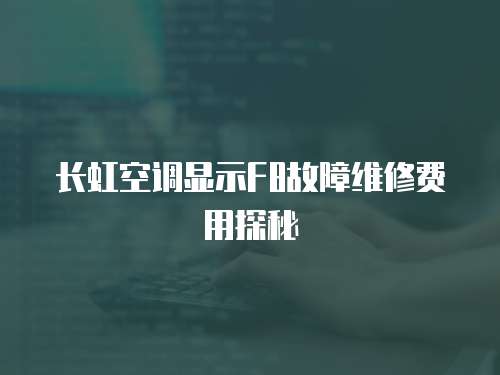 長虹空調(diào)顯示F8故障維修費用探秘
