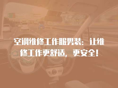 空調維修工作服男裝：讓維修工作更舒適，更安全！