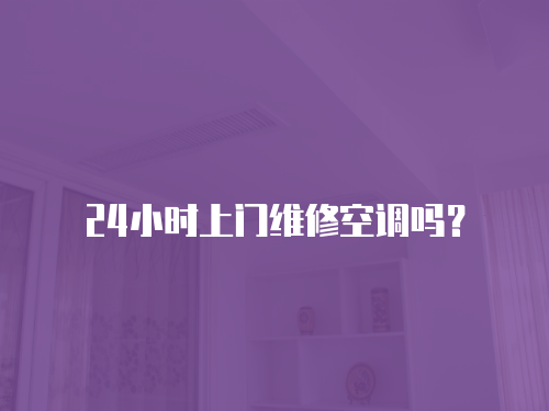 24小時上門維修空調嗎？