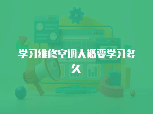 學習維修空調大概要學習多久