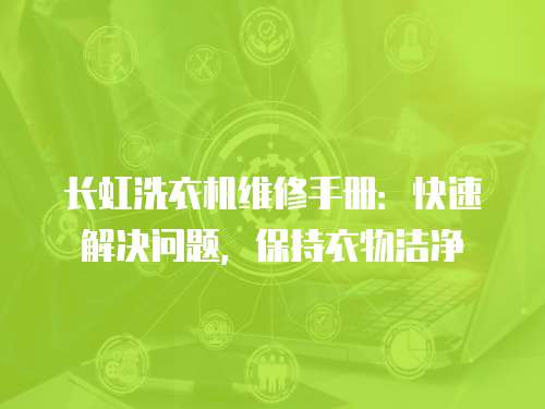 長虹洗衣機維修手冊：快速解決問題，保持衣物潔凈
