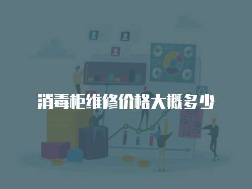 消毒柜維修價(jià)格大概多少