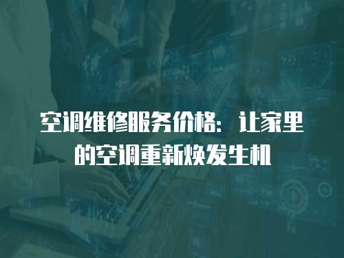 空調維修服務價格：讓家里的空調重新煥發生機