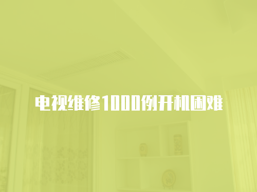 電視維修1000例開機困難
