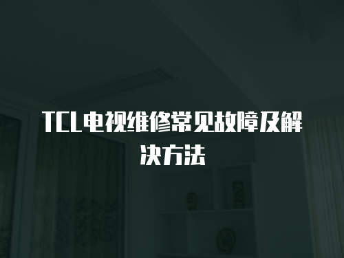 TCL電視維修常見故障及解決方法