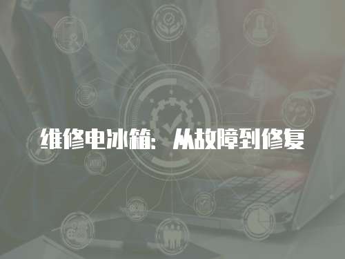 維修電冰箱：從故障到修復