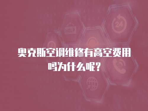 奧克斯空調維修有高空費用嗎為什么呢？