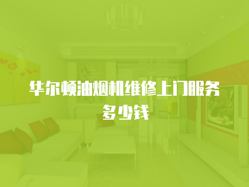 華爾頓油煙機維修上門服務多少錢