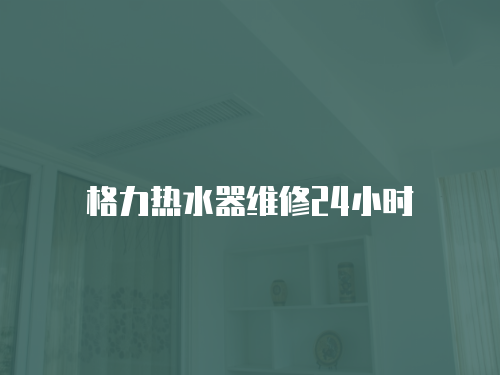 格力熱水器維修24小時