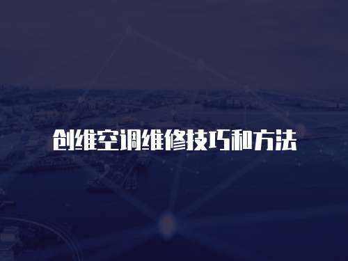 創維空調維修技巧和方法