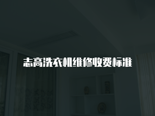 志高洗衣機維修收費標準