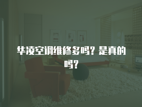 華凌空調維修多嗎？是真的嗎？