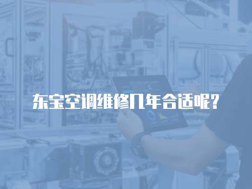 東寶空調維修幾年合適呢？