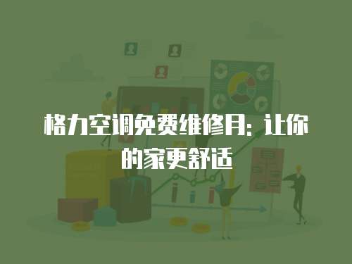 格力空調(diào)免費(fèi)維修月: 讓你的家更舒適