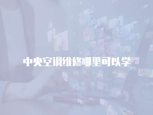 中央空調(diào)維修哪里可以學(xué)