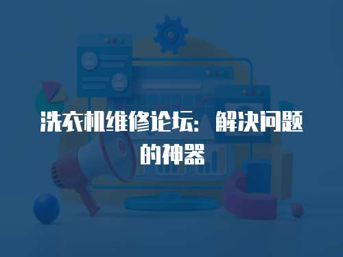 洗衣機維修論壇：解決問題的神器